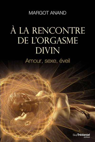 A la rencontre de l&rsquo;orgasme divin : Amour, sexe, &eacute;veil - livre de Margot Anand - Edition Guy Tr&eacute;daniel